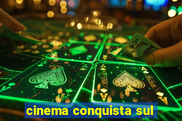 cinema conquista sul